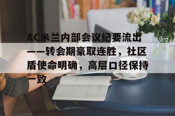 AC米兰内部会议纪要流出——转会期豪取连胜，社区盾使命明确，高层口径保持一致